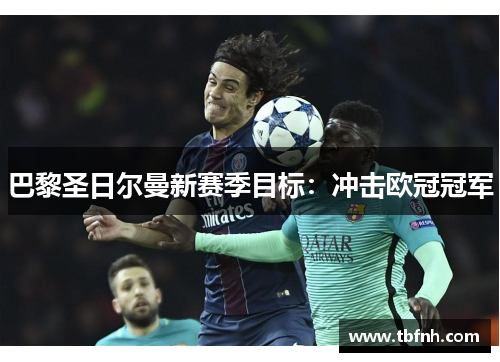 巴黎圣日尔曼新赛季目标：冲击欧冠冠军